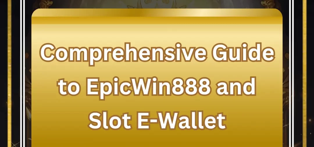 Comprehensive Guide to EpicWin888 and Slot E-Wallet