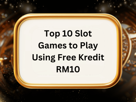 Top 10 Slot Games to Play Using Free Kredit RM10