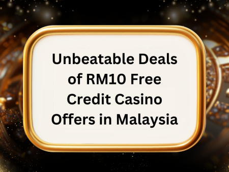 Unbeatable Deals of RM10 Free Credit Casino Offers in Malaysia