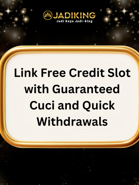 Link Free Credit Slot with Guaranteed Cuci and Quick Withdrawals