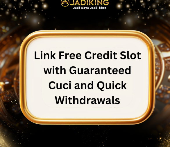 Link Free Credit Slot with Guaranteed Cuci and Quick Withdrawals