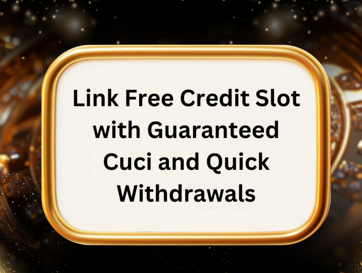 Link Free Credit Slot with Guaranteed Cuci and Quick Withdrawals