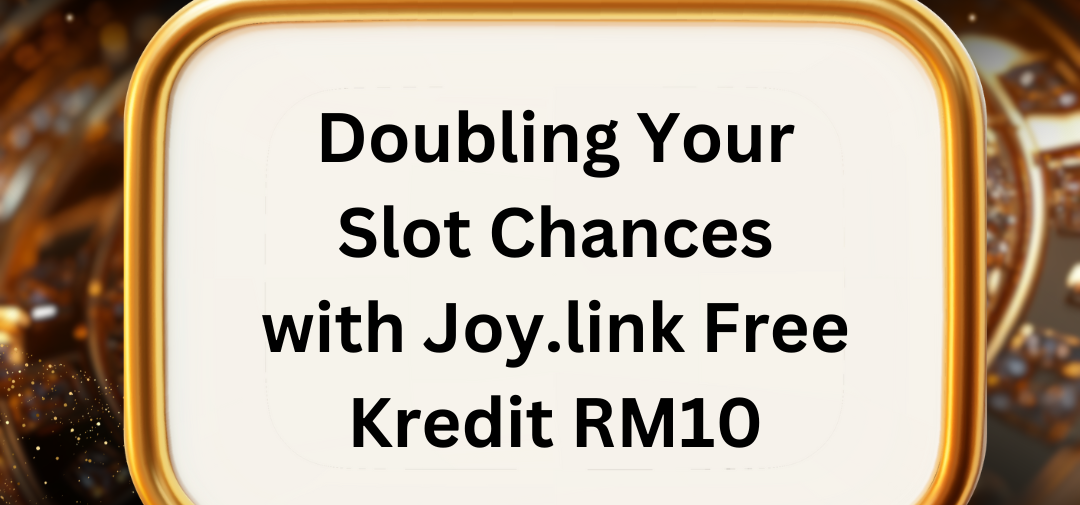 Doubling Your Slot Chances with Joy.link Free Kredit RM10